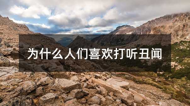 为什么人们喜欢打听丑闻