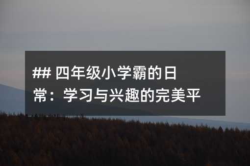 ## 四年级小学霸的日常:学习与兴趣的完美平衡