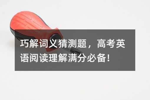 巧解词义猜测题,高考英语阅读理解满分必备!